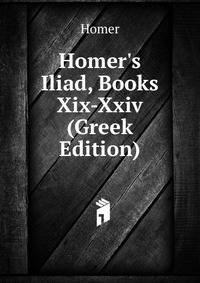 Homer's Iliad, Books Xix-Xxiv (Greek Edition)