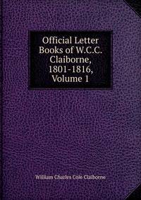 Official Letter Books of W.C.C. Claiborne, 1801-1816, Volume 1