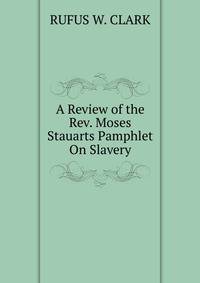 A Review of the Rev. Moses Stauarts Pamphlet On Slavery