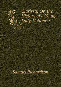 Clarissa; Or, the History of a Young Lady, Volume 5