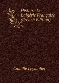 Histoire De L'alg?rie Fran?aise (French Edition)