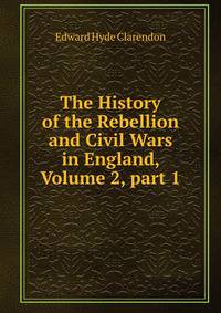 The History of the Rebellion and Civil Wars in England, Volume 2, part 1