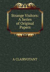 Strange Visitors: A Series of Original Papers.