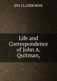 Life and Correspondence of John A. Quitman,