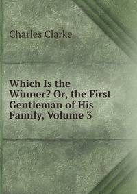 Which Is the Winner? Or, the First Gentleman of His Family, Volume 3