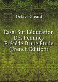 Essai Sur L'?ducation Des Femmes Pr?c?d? D'une ?tude (French Edition)