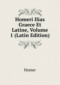 Homeri Ilias Graece Et Latine, Volume 1 (Latin Edition)