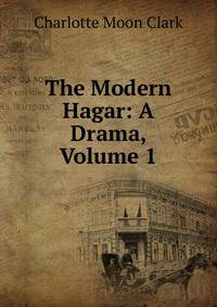 The Modern Hagar: A Drama, Volume 1