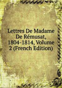 Lettres De Madame De Remusat, 1804-1814, Volume 2 (French Edition)
