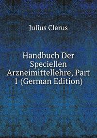 Handbuch Der Speciellen Arzneimittellehre, Part 1 (German Edition)