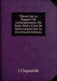 Th?ses Sur Le Rapport De L'enseignement: De Saint Paul a Celui De Saint Jacques Sur La Foi (French Edition)