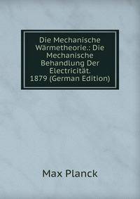 Die Mechanische Warmetheorie.: Die Mechanische Behandlung Der Electricitat. 1879 (German Edition)