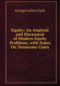 Equity: An Analysis and Discussion of Modern Equity Problems, with Notes On Tennessee Cases