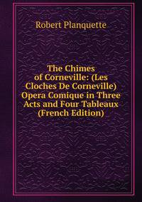 The Chimes of Corneville: (Les Cloches De Corneville) Opera Comique in Three Acts and Four Tableaux (French Edition)