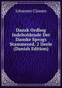 Dansk Ordbog Indeholdende Det Danske Sprogs Stammeord. 2 Deele (Danish Edition)