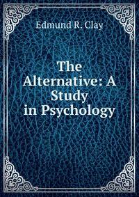 The Alternative: A Study in Psychology
