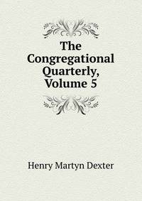 The Congregational Quarterly, Volume 5