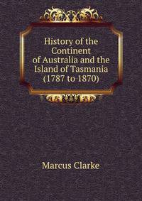 History of the Continent of Australia and the Island of Tasmania (1787 to 1870)
