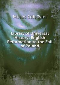 Library of Universal History: English Reformation to the Fall of Poland