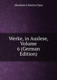 Werke, in Auslese, Volume 6 (German Edition)