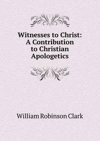 Witnesses to Christ: A Contribution to Christian Apologetics