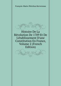 Histoire De La R?volution De 1789 Et De L'?tablissement D'une Constitution En France, Volume 2 (French Edition)