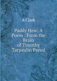 Paddy Hew: A Poem : From the Brain of Timothy Tarpaulin Pseud.