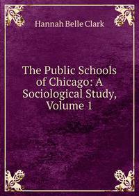 The Public Schools of Chicago: A Sociological Study, Volume 1