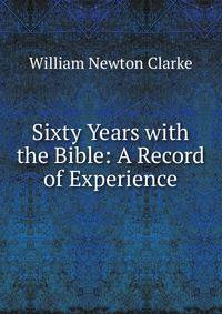 Sixty Years with the Bible: A Record of Experience