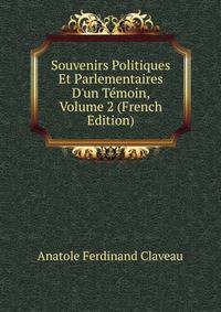 Souvenirs Politiques Et Parlementaires D'un T?moin, Volume 2 (French Edition)