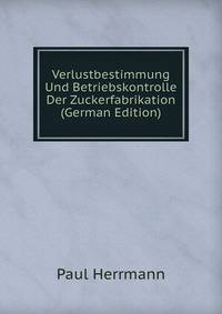 Verlustbestimmung Und Betriebskontrolle Der Zuckerfabrikation (German Edition)