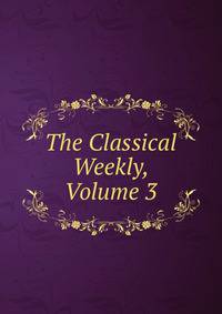 The Classical Weekly, Volume 3