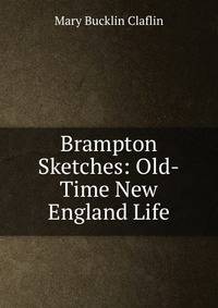 Brampton Sketches: Old-Time New England Life