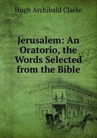 Jerusalem: An Oratorio, the Words Selected from the Bible