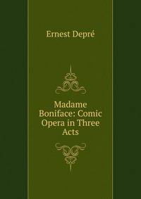 Madame Boniface: Comic Opera in Three Acts