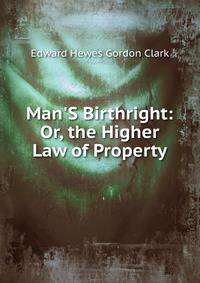Man'S Birthright: Or, the Higher Law of Property