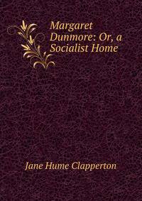 Margaret Dunmore: Or, a Socialist Home