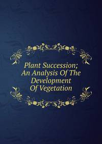 Plant Succession; An Analysis Of The Development Of Vegetation