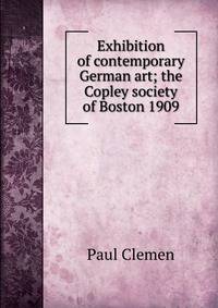 Exhibition of contemporary German art; the Copley society of Boston 1909