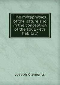 The metaphysics of the nature and in the conception of the soul. --It's habitat?