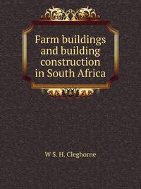 Farm buildings and building construction in South Africa; a text-book for farmers, agricultural students, teachers, builders, etc