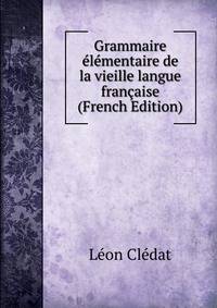 Grammaire elementaire de la vieille langue francaise (French Edition)