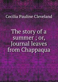 The story of a summer ; or, Journal leaves from Chappaqua