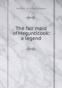 The fair maid of Megunticook: a legend