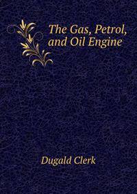 The Gas, Petrol, and Oil Engine .