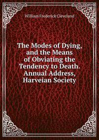 The Modes of Dying, and the Means of Obviating the Tendency to Death. Annual Address, Harveian Society