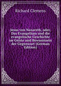 Jesus von Nazareth, oder, Das Evangelium und die evangelische Geschichte im Geiste und Bewusstsein der Gegenwart (German Edition)