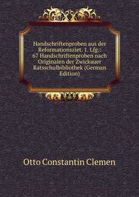 Handschriftenproben aus der Reformationsziet. 1. Lfg.: 67 Handschriftenproben nach Originalen der Zwickauer Ratsschulbibliothek (German Edition)