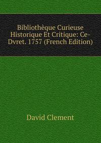 Biblioth?que Curieuse Historique Et Critique: Ce-Dvret. 1757 (French Edition)