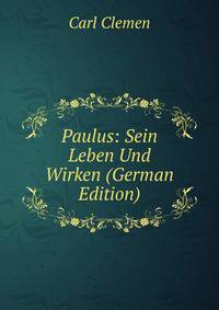 Paulus: Sein Leben Und Wirken (German Edition)